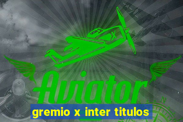 gremio x inter titulos